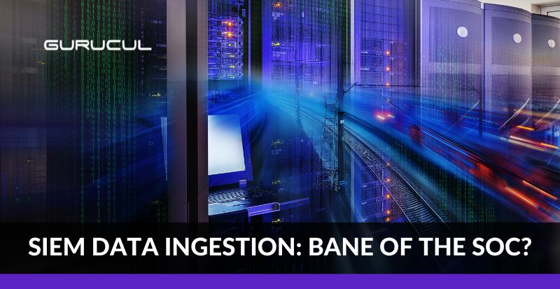 siem-data-ingestion-bane-of-the-soc-gurucul