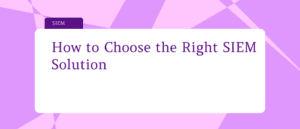 Gurucul blog on how to choose the right SIEM solution, offering insights on key factors like threat detection, scalability, real-time response, and AI-powered security analytics for effective cybersecurity.