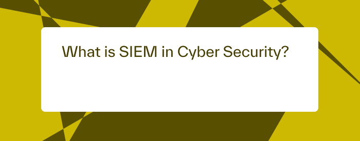 What is SIEM in Cyber Security?
